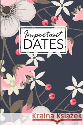 Important Dates: Birthday and Anniversary Reminder Book Elegant Floral Cover. Camille Publishing 9781729528297 Createspace Independent Publishing Platform - książka