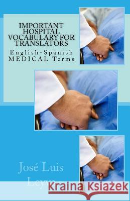 Important Hospital Vocabulary for Translators: English-Spanish Medical Terms Jose Luis Leyva 9781729586808 Createspace Independent Publishing Platform - książka