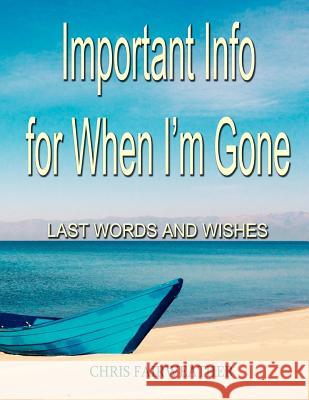 Important Info for When I'm Gone: Last Words and Wishes Chris Fairweather 9781544265858 Createspace Independent Publishing Platform - książka