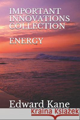 Important Innovations: Collection: Energy: Latest & Biggest Innovations in Solar, Wind, Nuclear Fusion, Lasers, Bio-Batteries, Geothermal, En Maryanne Kane Edward Kane 9781731411723 Independently Published - książka