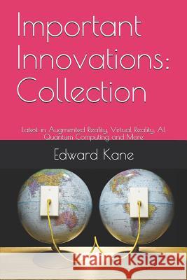 Important Innovations: Collection: Latest in Augmented Reality, Virtual Reality, Ai, Quantum Computing and More Maryanne Kane Edward Kane 9781731046635 Independently Published - książka