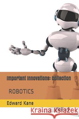 Important Innovations: Collection: Robotic Innovation - The Latest & Most Impressive Robots Including Medical Body Bots, Jeeves with Ai, Huma Maryanne Kane Edward Kane 9781731008022 Independently Published - książka