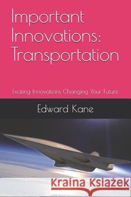 Important Innovations: Transportation: Exciting Innovations Changing Your Future Maryanne Kane Edward Kane 9781728734507 Independently Published - książka