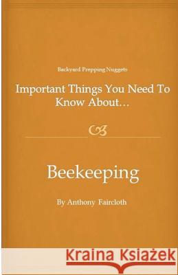 Important Things You Need To Know About...Beekeeping Faircloth, Anthony D. 9781479383863 Createspace - książka