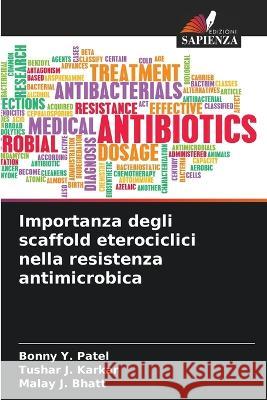 Importanza degli scaffold eterociclici nella resistenza antimicrobica Bonny Y. Patel Tushar J. Karkar Malay J. Bhatt 9786205267882 Edizioni Sapienza - książka