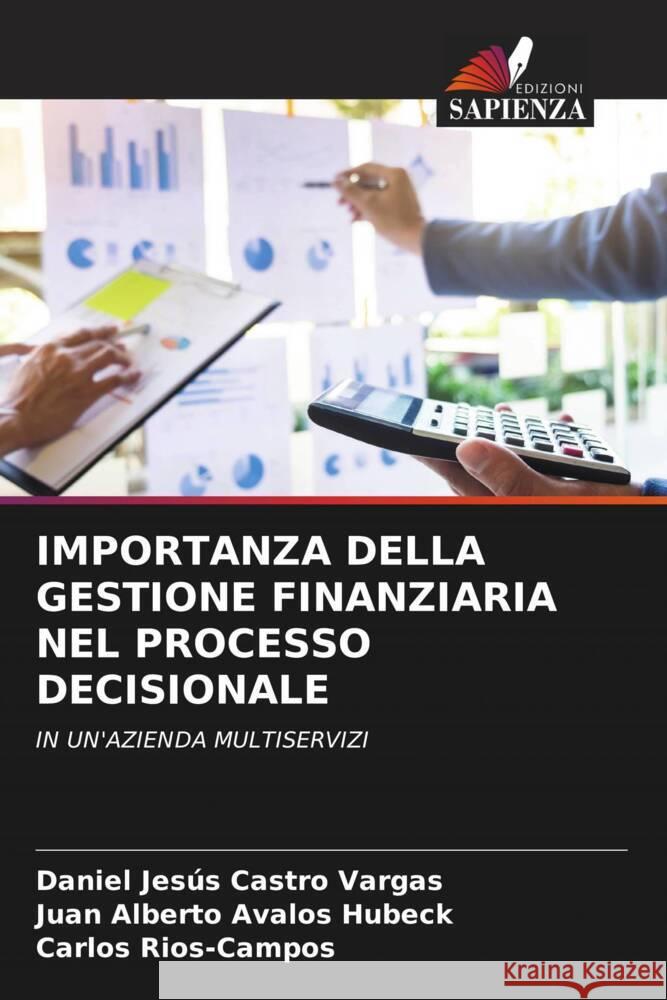 IMPORTANZA DELLA GESTIONE FINANZIARIA NEL PROCESSO DECISIONALE Castro Vargas, Daniel Jesús, Avalos Hubeck, Juan Alberto, Rios-Campos, Carlos 9786204815138 Edizioni Sapienza - książka