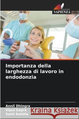 Importanza della larghezza di lavoro in endodonzia Dhingra, Annil, Sapra, Vipul, Rohilla, Sahil 9786209221781 Edizioni Sapienza - książka