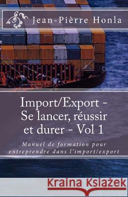 Import/Export - Se lancer, réussir et durer - Vol 1: Manuel de formation pour entreprendre dans l?import/export Honla, Jean-Pierre 9781719511896 Createspace Independent Publishing Platform - książka