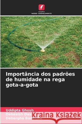 Import?ncia dos padr?es de humidade na rega gota-a-gota Uddipta Ghosh Debasish Das Debargha Banerjee 9786207795314 Edicoes Nosso Conhecimento - książka