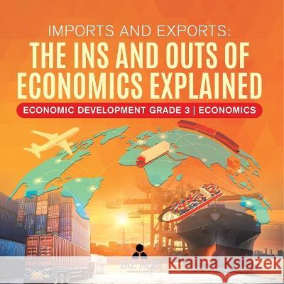 Imports and Exports: The Ins and Outs of Economics Explained Economic Development Grade 3 Economics Biz Hub 9781541953222 Biz Hub - książka