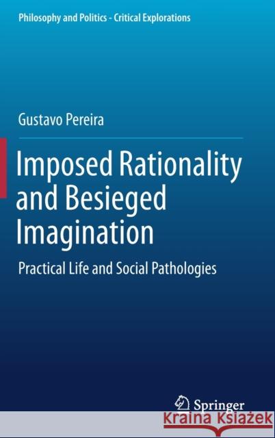 Imposed Rationality and Besieged Imagination: Practical Life and Social Pathologies Pereira, Gustavo 9783030265199 Springer - książka