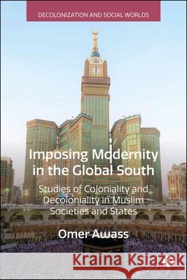 Imposing Modernity in the Global South: Studies of Coloniality and Decoloniality in Muslim Societies and States  9781529253344 Bristol University Press - książka