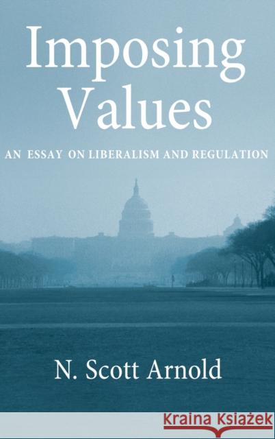 Imposing Values: Liberalism and Regulation Arnold, N. Scott 9780195374964 Oxford University Press, USA - książka