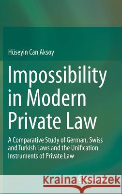 Impossibility in Modern Private Law: A Comparative Study of German, Swiss and Turkish Laws and the Unification Instruments of Private Law Aksoy, Hüseyin Can 9783319017037 Springer - książka