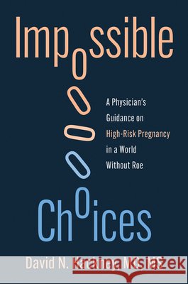 Impossible Choices: A Physician's Reflections on High-Risk Pregnancy in a World Without Roe David N. Hackney 9780262054706 MIT Press - książka