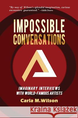 Impossible Conversations: Imaginary Interviews with World-Famous Artists Carla M. Wilson 9780692440704 Black Scat Books - książka