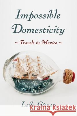 Impossible Domesticity: Travels in Mexico Leila Gomez 9780822946915 University of Pittsburgh Press - książka