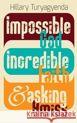 Impossible God, Incredible Faith & Asking Amiss Mr Hillary Turyagyenda 9781544757162 Createspace Independent Publishing Platform - książka