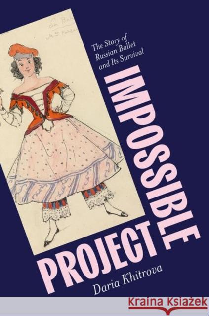 Impossible Project: The Story of Russian Ballet and Its Survival Daria (Professor of Slavic Languages and Literatures, Professor of Slavic Languages and Literatures, Harvard University) 9780197653050 Oxford University Press - książka