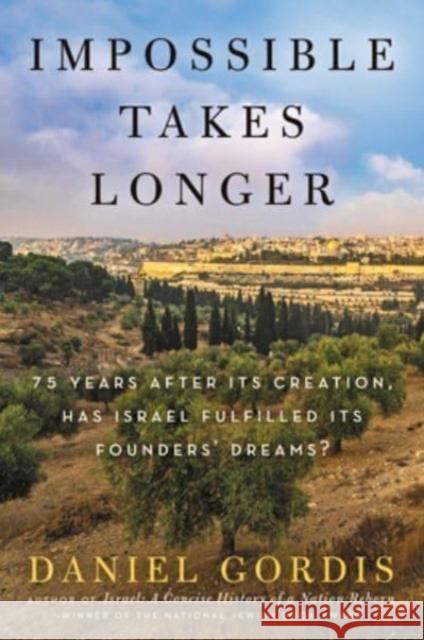 Impossible Takes Longer: 75 Years After Its Creation, Has Israel Fulfilled Its Founders\' Dreams? Daniel Gordis 9780063239449 Ecco Press - książka