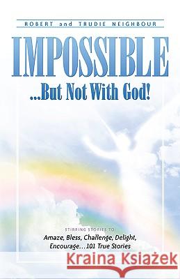 Impossible...But Not With God! Robert Neighbour, Trudie Neighbour 9781591600930 Xulon Press - książka