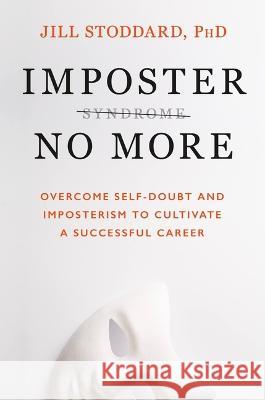 Imposter No More: Overcome Self-Doubt and Imposterism to Cultivate a Successful Career Stoddard 9781538724798 Balance - książka