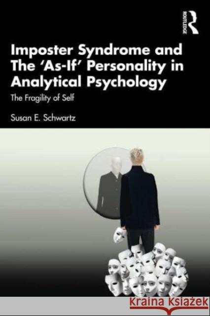 Imposter Syndrome and the 'As-If' Personality in Analytical Psychology: The Fragility of Self Susan E. Schwartz 9781032324807 Taylor & Francis Ltd - książka