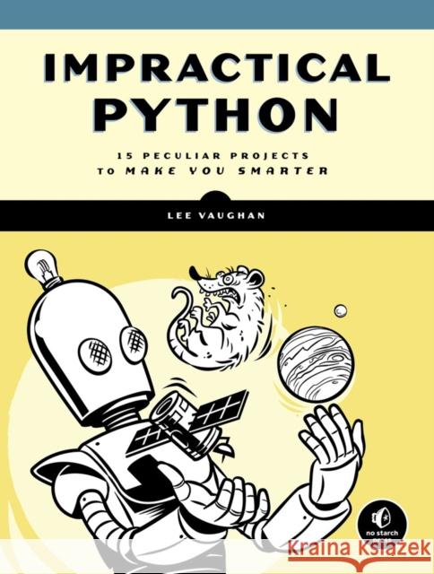 Impractical Python Projects: Playful Programming Activities to Make You Smarter Vaughan, Lee 9781593278908 No Starch Press - książka