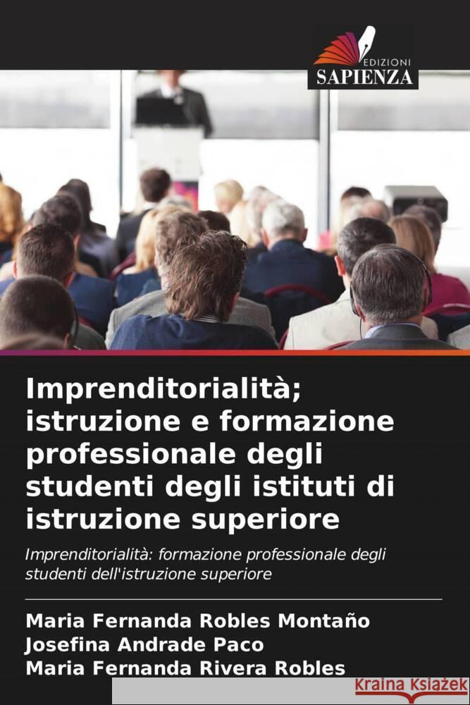 Imprenditorialità; istruzione e formazione professionale degli studenti degli istituti di istruzione superiore Robles Montaño, Maria Fernanda, Andrade Paco, Josefina, Rivera Robles, Maria Fernanda 9786205012338 Edizioni Sapienza - książka