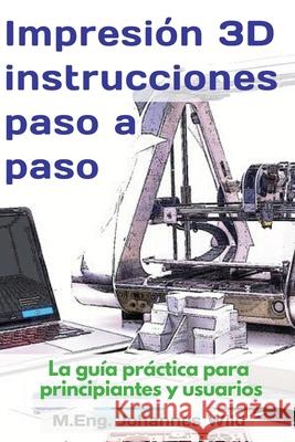 Impresión 3D instrucciones paso a paso: La guía práctica para principiantes y usuarios Wild, M. Eng Johannes 9783949804489 3dtech - książka
