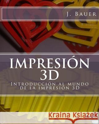 Impresión 3D: Introducción al mundo de la impresión 3D Bauer, J. 9781514676837 Createspace Independent Publishing Platform - książka