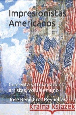 Impresionistas Americanos: Cuarenta y tres grandes artistas, volumen uno José René Cruz Revueltas, Idbcom LLC 9798419384859 Independently Published - książka