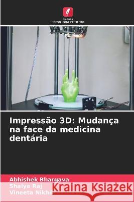 Impressao 3D: Mudanca na face da medicina dentaria Abhishek Bhargava Shalya Raj Vineeta Nikhil 9786206218807 Edicoes Nosso Conhecimento - książka