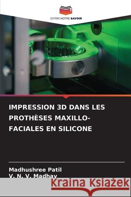 IMPRESSION 3D DANS LES PROTHÈSES MAXILLO-FACIALES EN SILICONE Patil, Madhushree, Madhav, V. N. V. 9786208838409 Editions Notre Savoir - książka