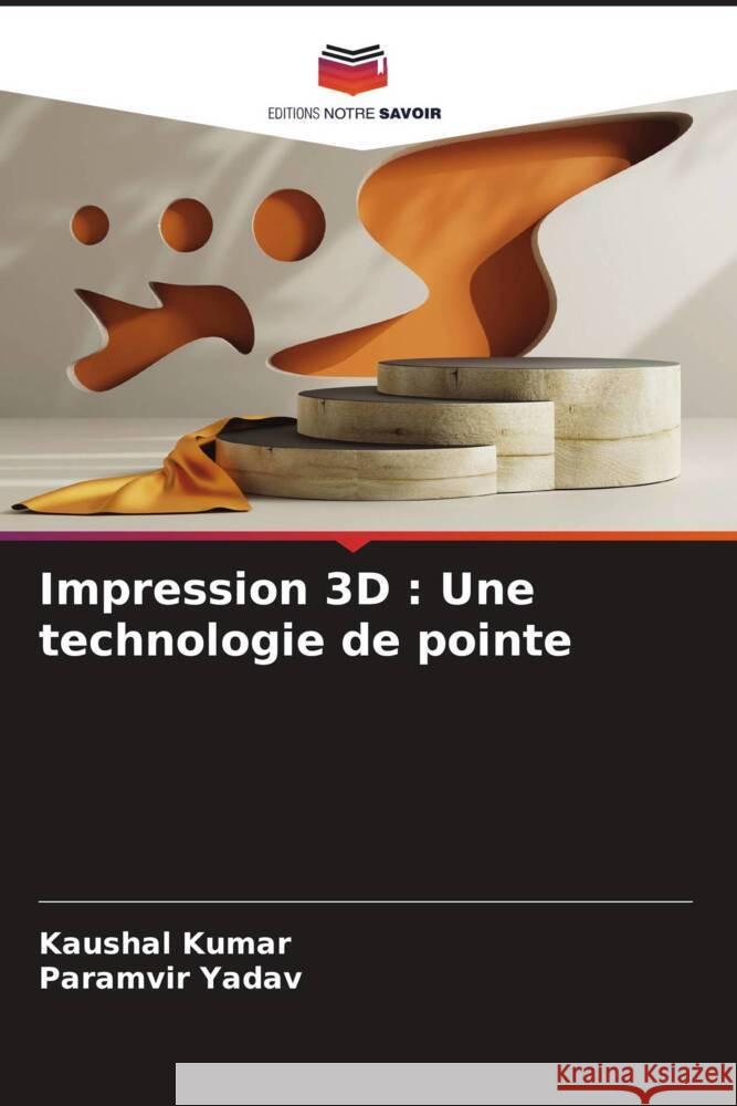 Impression 3D: Une technologie de pointe Kaushal Kumar Paramvir Yadav 9786207972197 Editions Notre Savoir - książka