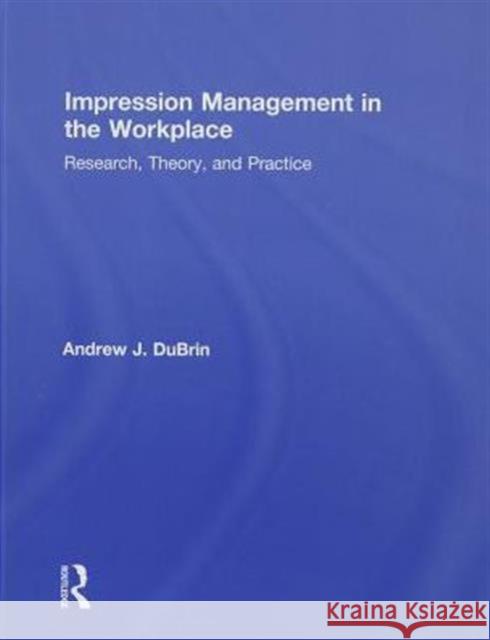 Impression Management in the Workplace: Research, Theory and Practice DuBrin, Andrew J. 9780415871730 Taylor & Francis - książka