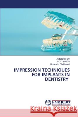 Impression Techniques for Implants in Dentistry Amisha Bhut Jyoti Kundu Himanshu Shekhawat 9786209167195 LAP Lambert Academic Publishing - książka