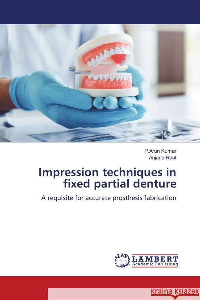 Impression techniques in fixed partial denture Kumar, P.Arun, Raut, Anjana 9786204202341 LAP Lambert Academic Publishing - książka
