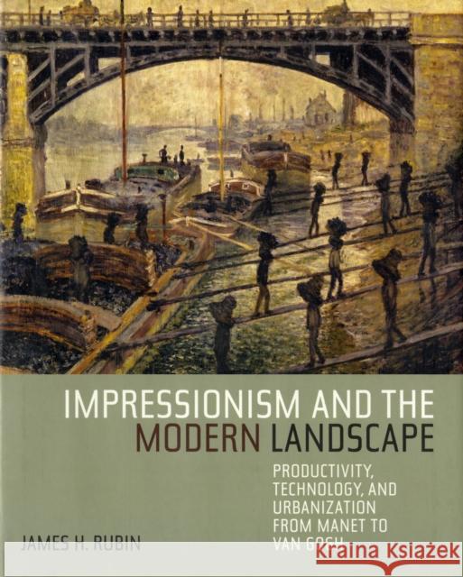 Impressionism and the Modern Landscape: Productivity, Technology, and Urbanization from Manet to Van Gogh Rubin, James H. 9780520248014 University of California Press - książka