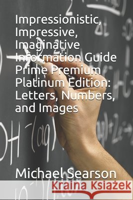 Impressionistic, Impressive, Imaginative Information Guide Prime Premium Platinum Edition: Letters, Numbers, and Images Searson, Michael 9798645786014 Independently Published - książka