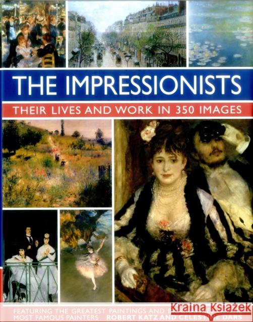 Impressionists: Their Lives and Work in 350 Images Robert & Dars, Celestine Katz 9780754831341 Anness Publishing - książka