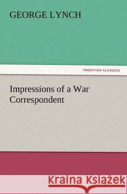 Impressions of a War Correspondent George Lynch 9783847229902 Tredition Classics - książka