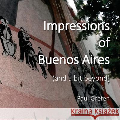 Impressions of Buenos Aires: and a Bit Beyond Grefen, Paul 9781725552760 Createspace Independent Publishing Platform - książka