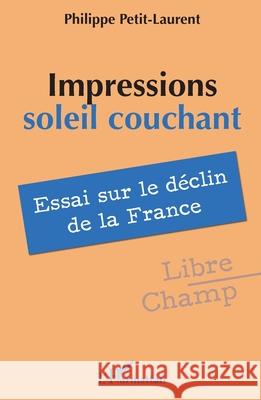 Impressions soleil couchant: Essai sur le d?clin de la France Philippe Petit-Laurent 9782336528434 Editions L'Harmattan - książka