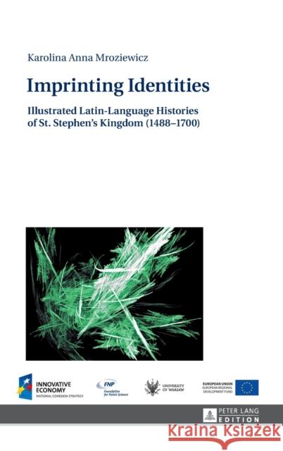 Imprinting Identities: Illustrated Latin-Language Histories of St. Stephen's Kingdom (1488-1700) Mroziewicz, Karolina 9783631669921 Peter Lang AG - książka