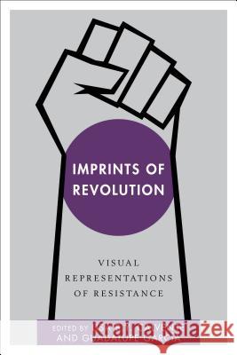 Imprints of Revolution: Visual Representations of Resistance Lisa B. Y. Calvente, Guadalupe García, Assistant Professor of History at Tulane University 9781783485055 Rowman & Littlefield International - książka