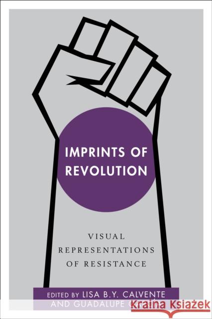 Imprints of Revolution: Visual Representations of Resistance Lisa B. Y. Calvente, Guadalupe García, Assistant Professor of History at Tulane University 9781783485062 Rowman & Littlefield International - książka
