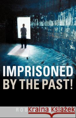 Imprisoned By The Past! Wisch, Robin 9781600345517 Xulon Press - książka