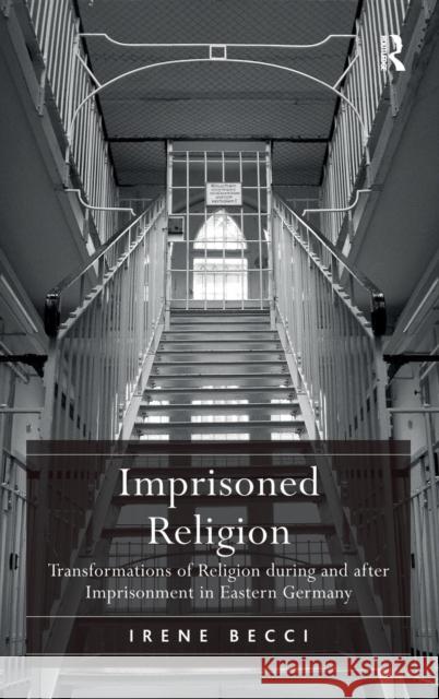 Imprisoned Religion: Transformations of Religion during and after Imprisonment in Eastern Germany Becci, Irene 9781409411611 Ashgate Publishing Limited - książka