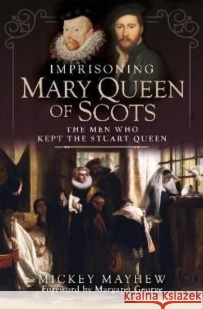 Imprisoning Mary Queen of Scots: The Men Who Kept the Stuart Queen Mayhew, Mickey 9781399010993 Pen & Sword Books Ltd - książka